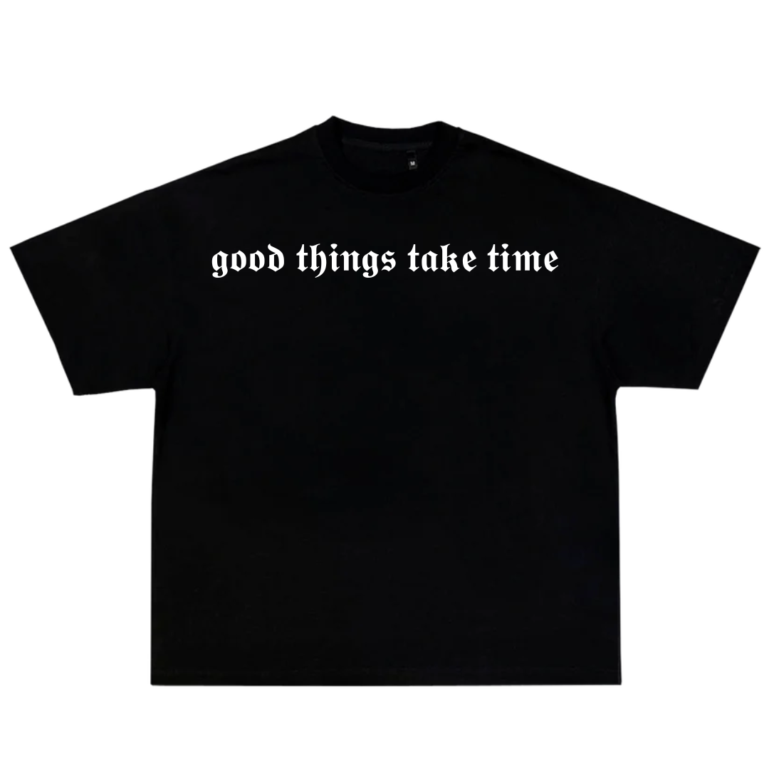Good things take time black shirt