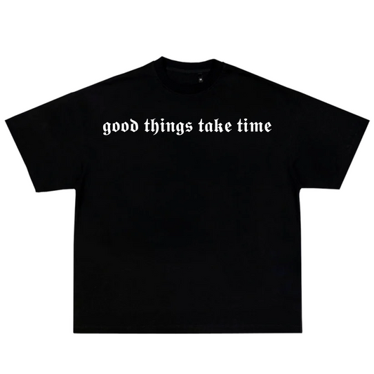 Good things take time black shirt